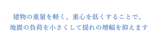 地震の負荷を小さくして揺れの増幅を抑えます