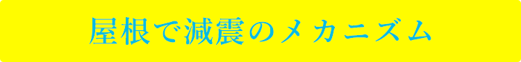 屋根で減震のメカニズム